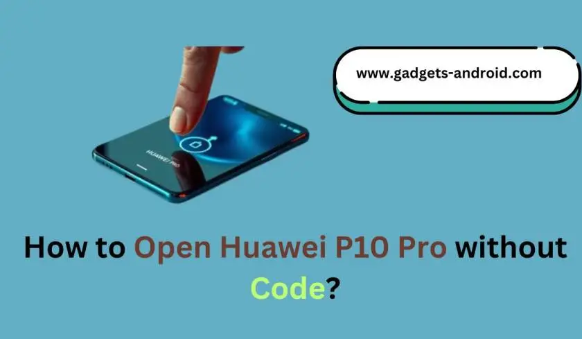 How to Open Huawei P10 Pro without Code?